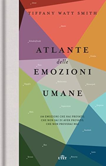 Atlante delle emozioni umane: 156 emozioni che hai provato, che non sai di aver provato, che non proverai mai