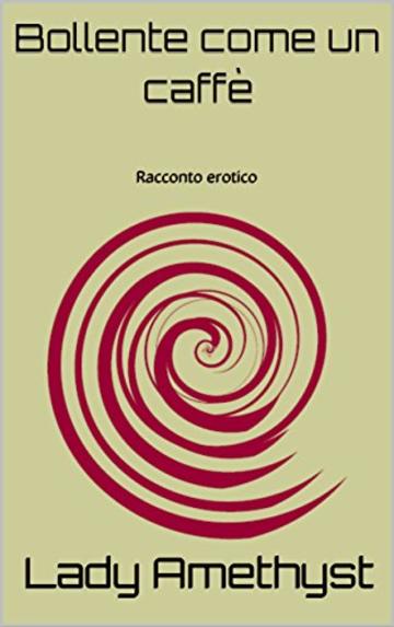 Bollente come un caffè: Racconto erotico