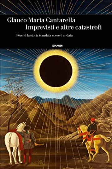 Imprevisti e altre catastrofi: Perché la storia è andata come è andata (Einaudi. Storia)