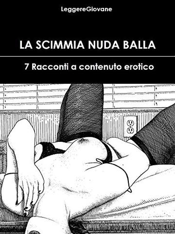 La scimmia nuda balla: Sette racconti ad alto contenuto erotico (Leggere Giovane Erotica)