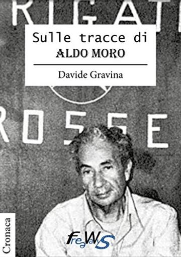 Sule Tracce di Aldo Moro (Cronaca Vol. 1)