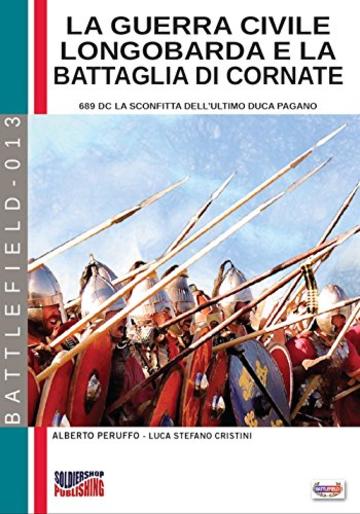 La guerra civile longobarda e la battaglia di Cornate d'Adda: 689 d.C. la sconfitta dell'ultimo duca pagano (Battlefield Vol. 13)