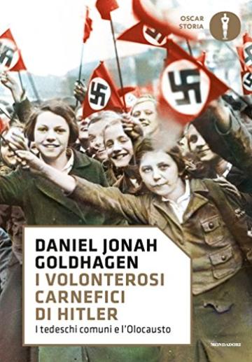 I volonterosi carnefici di Hitler: I tedeschi comuni e l'Olocausto