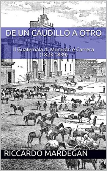 De un caudillo a otro: Il Guatemala di Morazán e Carrera (1823-1839)