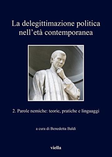 La delegittimazione politica nell’età contemporanea 2: Parole nemiche: teorie, pratiche e linguaggi