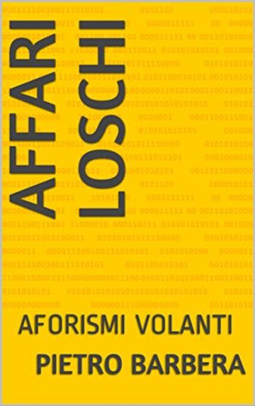 AFFARI LOSCHI: AFORISMI VOLANTI