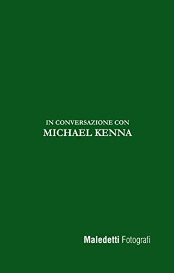 Maledetti Fotografi: In conversazione con Michael Kenna (Maledetti Fotografi. In conversazione con... Vol. 3)