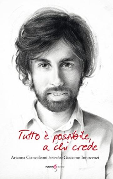 Tutto è possibile a chi crede: Arianna Ciancaleoni intervista Giacomo Innocenzi