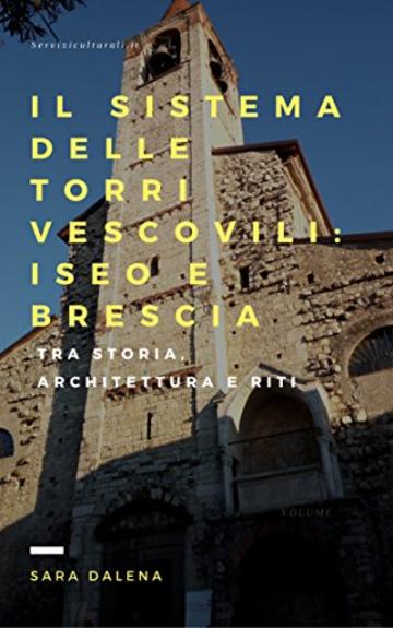 Il sistema delle torri vescovili: Iseo e Brescia : Tra storia, architettura e riti