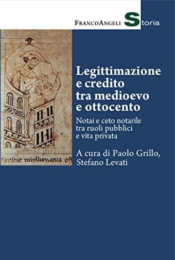 Legittimazione e credito tra medioevo e ottocento: Notai e ceto notarile tra ruoli pubblici e vita privata