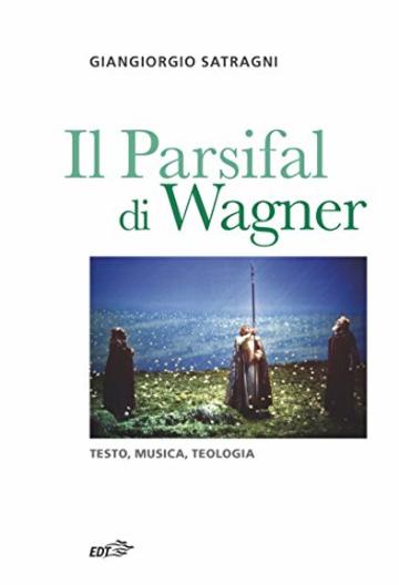 Il Parsifal di Wagner: Testo, musica, teologia