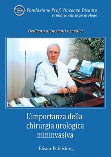 L'importanza della chirurgia urologica mininvasiva: In Memoria del Prof. Vincenzo Disanto, primario chirurgo urologo
