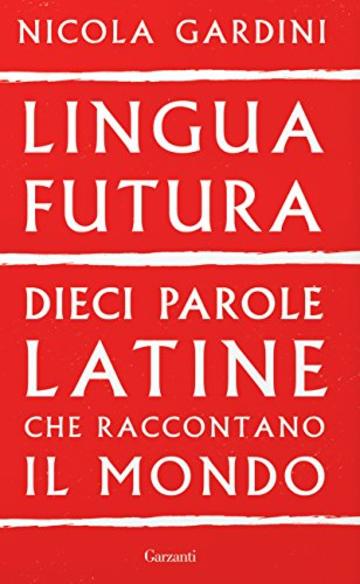 Lingua futura: Dieci parole latine che raccontano il mondo