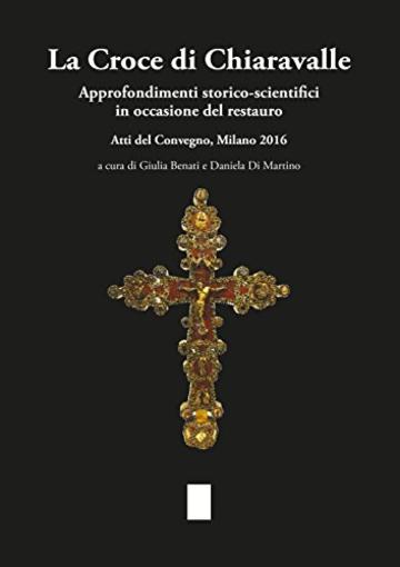 La Croce di Chiaravalle: Approfondimenti storico-scientifici in occasione del restauro