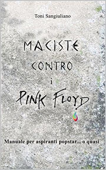 Maciste contro i Pink Floyd: Manuale per aspiranti popstar... o quasi