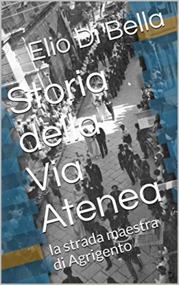 Storia della Via Atenea: la strada maestra di Agrigento (Storia di Agrigento Vol. 3)