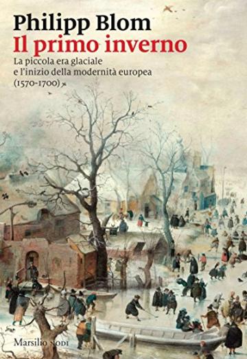 Il primo inverno: La piccola era glaciale e l’inizio della modernità europea (1570-1700)