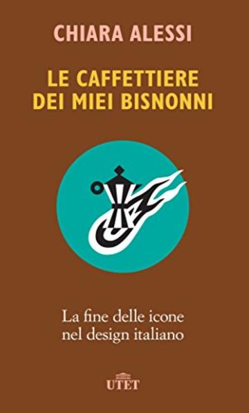 Le caffettiere dei miei bisnonni: La fine delle icone nel design italiano