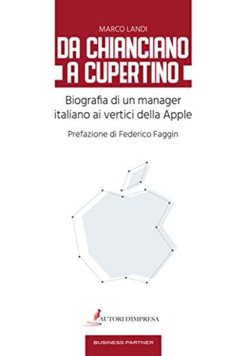 Da Chianciano a Cupertino: Biografia di un manager italiano ai vertici della Apple (Business Partner)