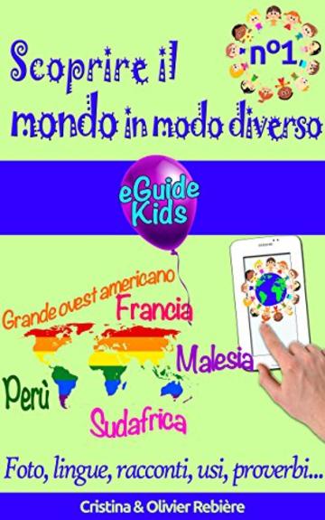 Scoprire il mondo in modo diverso n°1: Viaggiate con vostro figlio e aprite la sua mente! Perù, Grande ovest americano, Francia, Malesia, Sudafrica (eGuide Kids Vol. 6)