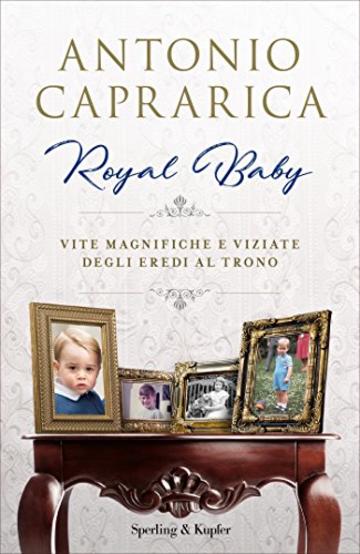 Royal Baby: Vite magnifiche e viziate degli eredi al trono