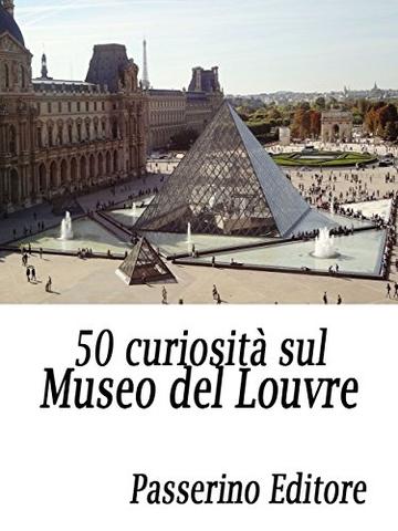 50 curiosità sul Museo del Louvre