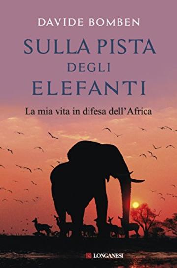 Sulla pista degli elefanti: La mia vita in difesa dell'Africa