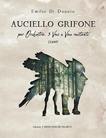 Auciello Grifone: Partitura per orchestra, 3 voci e voce recitante