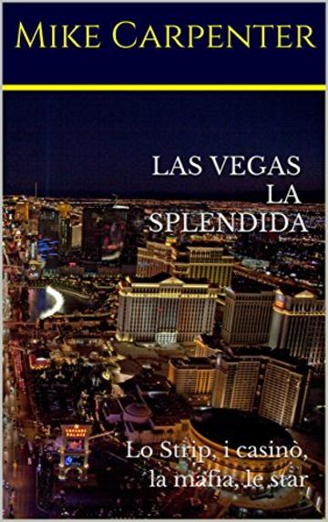 Las Vegas la splendida: Lo Strip, i casinò, la mafia, le star