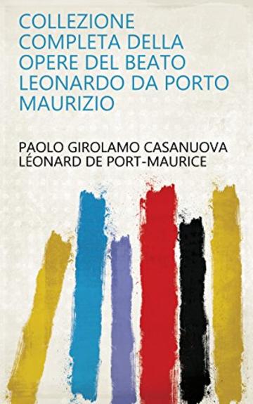 Collezione completa della opere del Beato Leonardo da Porto Maurizio