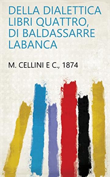 Della dialettica libri quattro, di Baldassarre Labanca
