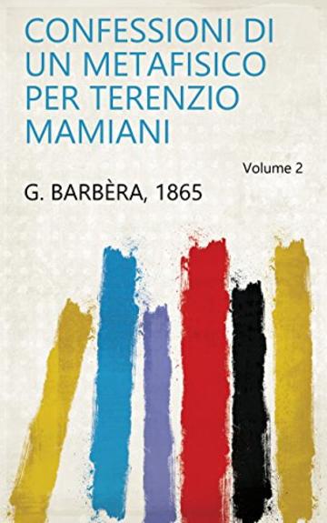 Confessioni di un metafisico per Terenzio Mamiani Volume 2