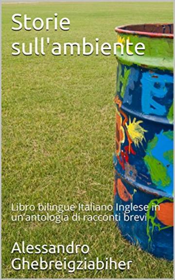 Storie sull'ambiente: Libro bilingue Italiano Inglese in un’antologia di racconti brevi (Racconti bilingue Vol. 3)