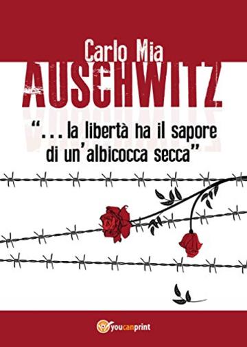 Auschwitz “…la libertà ha il sapore di un’albicocca secca”