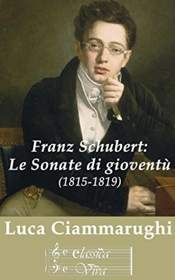 Franz Schubert: Le Sonate di gioventù: (1815-1819) (ClassicaViva)