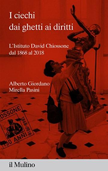 I ciechi dai ghetti ai diritti: L'Istituto David Chiossone dal 1868 al 2018 (Percorsi)