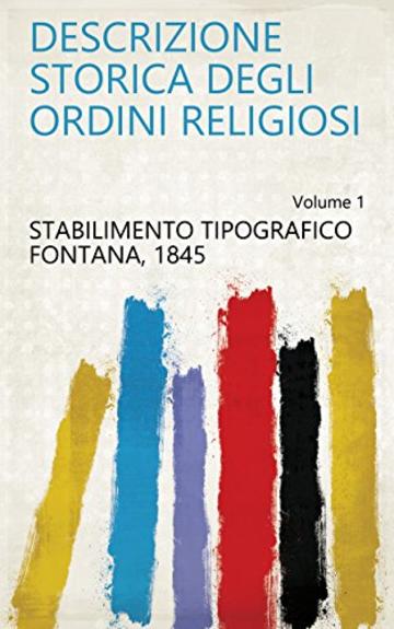 Descrizione storica degli ordini religiosi Volume 1