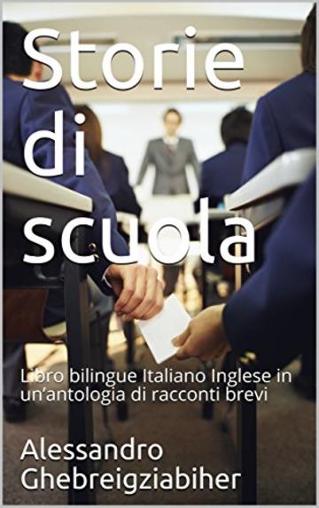 Storie di scuola: Libro bilingue Italiano Inglese in un’antologia di racconti brevi (Racconti bilingue Vol. 5)