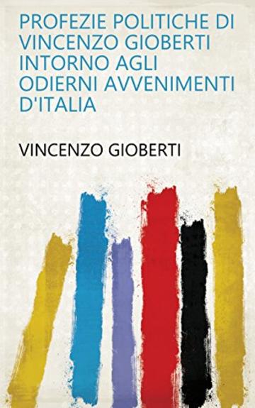 Profezie politiche di Vincenzo Gioberti intorno agli odierni avvenimenti d'Italia