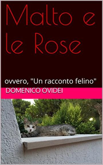 Malto e le Rose: ovvero, Un racconto felino
