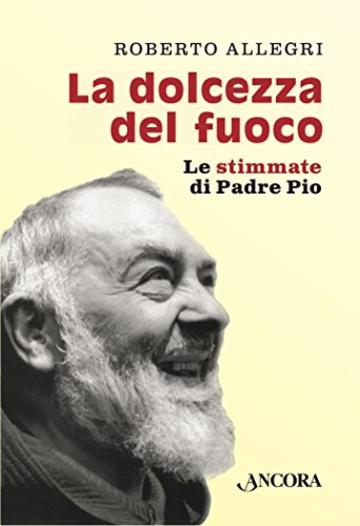La dolcezza del fuoco: Le stimmate di Padre Pio (Profili)