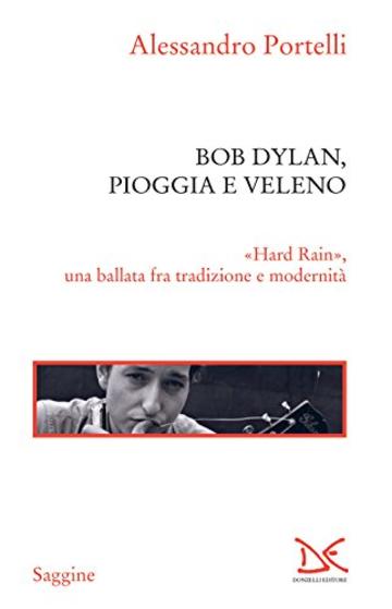 Bob Dylan, pioggia e veleno: «Hard Rain», una ballata fra tradizione e modernità