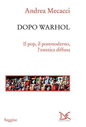 Dopo Warhol: Il pop, il postmoderno, l'estetica diffusa