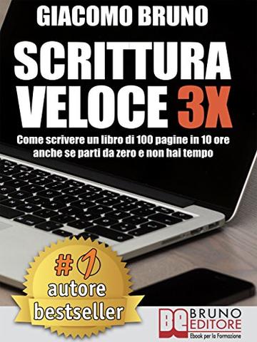 SCRITTURA VELOCE 3X. Come scrivere un libro di 100 pagine in 10 ore anche se parti da zero e non hai tempo.