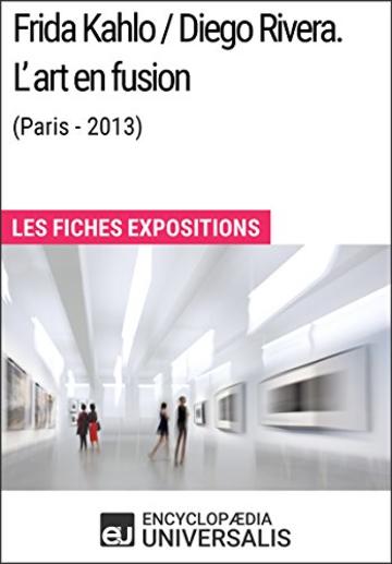 Frida Kahlo / Diego Rivera. L’art en fusion (Paris-2013): Les Fiches Exposition d'Universalis (French Edition)