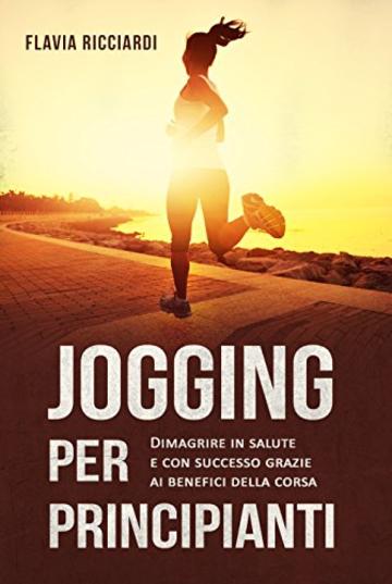 Jogging per principianti: Dimagrire in salute e con successo grazie ai benefici della corsa