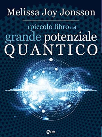 Il Piccolo Libro del Grande Potenziale Quantico: 24 Campo per far affluire Realizzazione, Abbondanza e Gioia nella vita di tutti i giorni