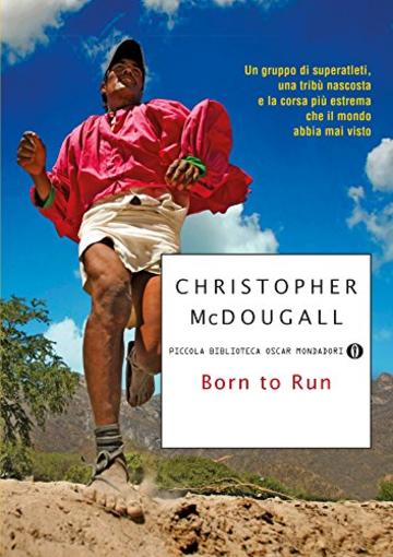 Born to Run: Un gruppo di superatleti, una tribù nascosta e la corsa pi estrema che il mondo abbia mai visto