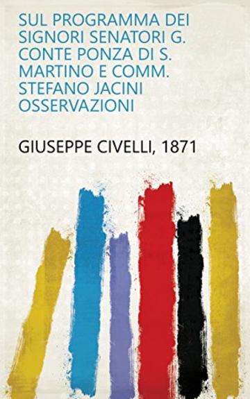 Sul programma dei Signori Senatori G. Conte Ponza di S. Martino e Comm. Stefano Jacini Osservazioni