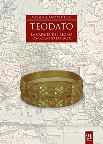 Teodato : La caduta del regno ostrogoto d’Italia